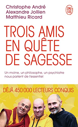 Trois amis en quête de sagesse: Un moine, un philosophe, un psychiatre nous parlent de l'essentiel