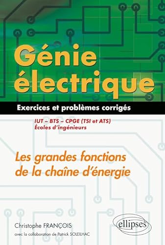 Génie électrique - Exercices et problèmes corrigés - Les grandes fonctions de la chaîne d'énergie - IUT, BTS, CPGE (TSI et ATS), écoles d'ingénieurs von ELLIPSES