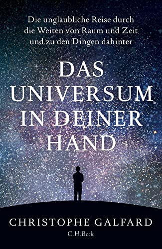 Das Universum in deiner Hand: Die unglaubliche Reise durch die Weiten von Raum und Zeit und zu den Dingen dahinter