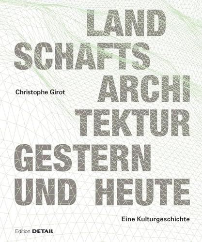Landschaftsarchitektur gestern und heute: Geschichte und Konzepte zur Gestaltung von Natur (DETAIL Special)