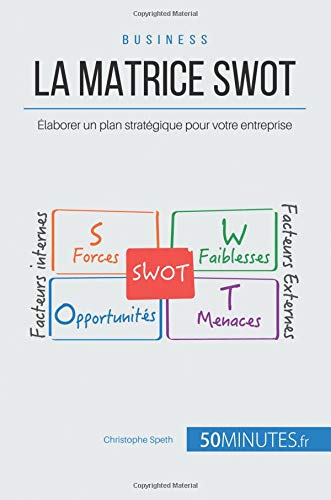 La Matrice SWOT: Élaborer un plan stratégique pour votre entreprise von 50Minutes.fr