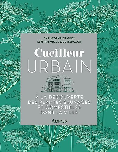 Cueilleur urbain: À la découverte des plantes sauvages et comestibles dans la ville Cueilleur urbain: À la découverte des plantes sauvages et comestibles dans la ville von ARTHAUD