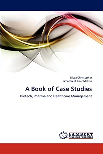A Book of Case Studies: Biotech, Pharma and Healthcare Management von LAP Lambert Academic Publishing