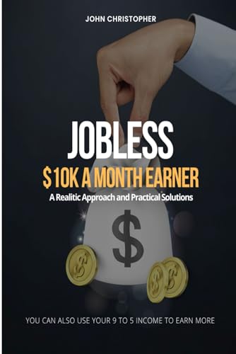 Jobless $10K A Month Earner: A Realistic Approach and Practical Solutions von Independently published