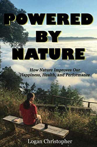 Powered By Nature: How Nature Improves Our Happiness, Health, and Performance von Logan Christopher