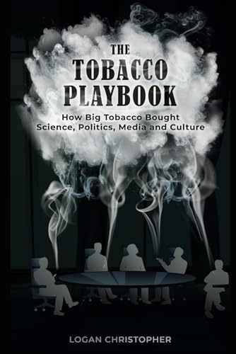 The Tobacco Playbook: How Big Tobacco Bought Science, Politics, Media and Culture von Independently published