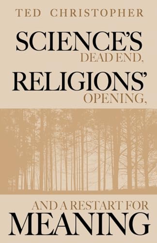 Science’s Dead End, Religions’ Opening, and a Restart for Meaning Science’s Dead End, Religions’ Opening, and a Restart for Meaning von Wise Media Group