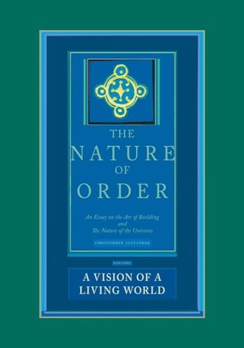 A Vision Of A Living World: An Essay on the Art of Building and the Nature of the Universe (Nature of Order, 3)