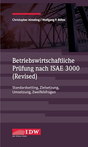 Betriebswirtschaftliche Prüfung nach ISAE 3000 (Revised): Standardsetting, Zielsetzung, Umsetzung, Zweifelsfragen von Idw-Verlag GmbH