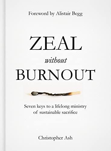 Zeal without Burnout: Seven keys to a lifelong ministry of sustainable sacrifice von Good Book Co