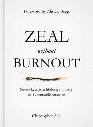 Zeal without Burnout: Seven keys to a lifelong ministry of sustainable sacrifice