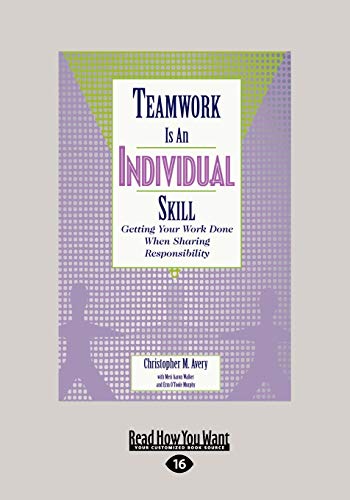 Teamwork Is an Individual Skill: Getting Your Work Done When Sharing Responsibility: Getting Your Work Done When Sharing Responsibility (Large Print 16pt)