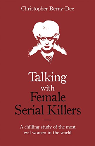 Talking with Female Serial Killers - A chilling study of the most evil women in the world Talking with Female Serial Killers - A chilling study of the most evil women in the world