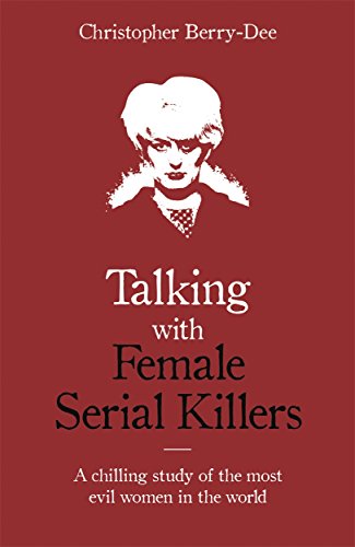 Talking with Female Serial Killers - A chilling study of the most evil women in the world von John Blake