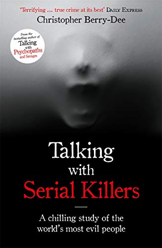 Talking with Serial Killers: A chilling study of the world's most evil people