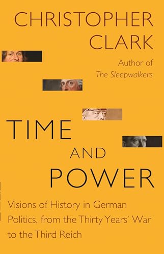 Time and Power: Visions of History in German Politics, from the Thirty Years' War to the Third Reich (Lawrence Stone Lectures) von Princeton University Press