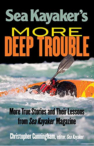 Sea Kayaker's More Deep Trouble: More True Stories and Their Lessons from Sea Kayaker Magazine Sea Kayaker's More Deep Trouble: More True Stories and Their Lessons from Sea Kayaker Magazine