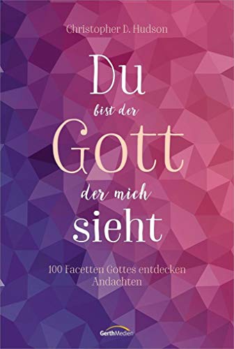 Du bist der Gott, der mich sieht: 100 Facetten Gottes entdecken von Gerth Medien GmbH