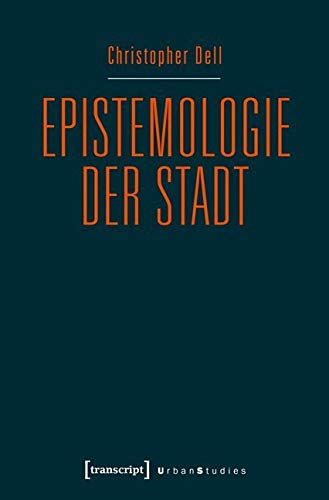 Epistemologie der Stadt: Improvisatorische Praxis und gestalterische Diagrammatik im urbanen Kontext (Urban Studies) von transcript Verlag