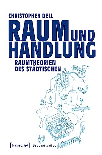 Raum und Handlung: Raumtheorien des Städtischen (Urban Studies)