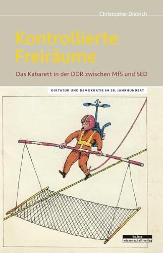 Kontrollierte Freiräume. Das Kabarett in der DDR zwischen MfS und SED (Diktatur und Demokratie im 20. Jahrhundert) von Bebra Verlag