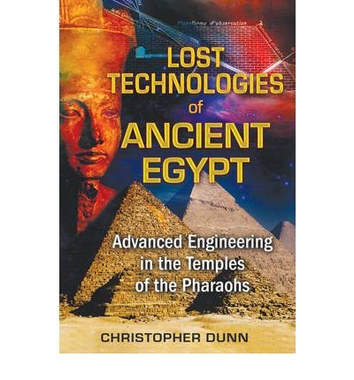 [( Lost Technologies of Ancient Egypt: Advanced Engineering in the Temples of the Pharaohs )] [by: Christopher Dunn] [Jul-2010] von Bear & Company