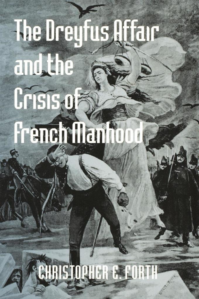 The Dreyfus Affair and the Crisis of French Manhood von Johns Hopkins University Press