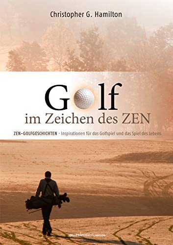 GOLF IM ZEICHEN DES ZEN: ZEN GESCHICHTEN - Inspirationen für das Golfspiel und das Spiel des Lebens