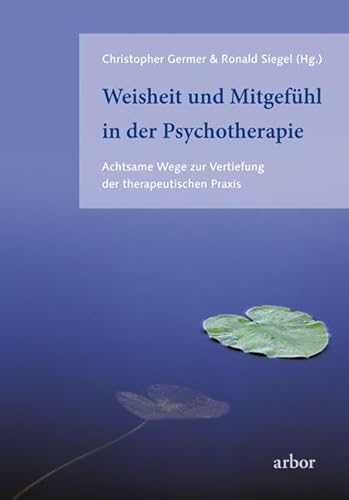 Weisheit und Mitgefühl in der Psychotherapie: Achtsame Wege zur Vertiefung der therapeutischen Praxis