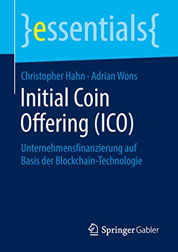 Initial Coin Offering (ICO): Unternehmensfinanzierung auf Basis der Blockchain-Technologie (essentials) von Springer