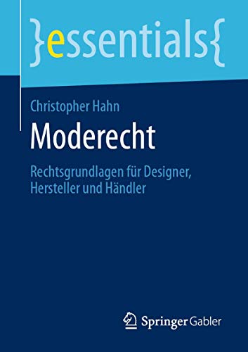 Moderecht: Rechtsgrundlagen für Designer, Hersteller und Händler (essentials) von Springer