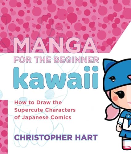 Manga for the Beginner Kawaii: How to Draw the Supercute Characters of Japanese Comics (Christopher Hart's Manga for the Beginner)