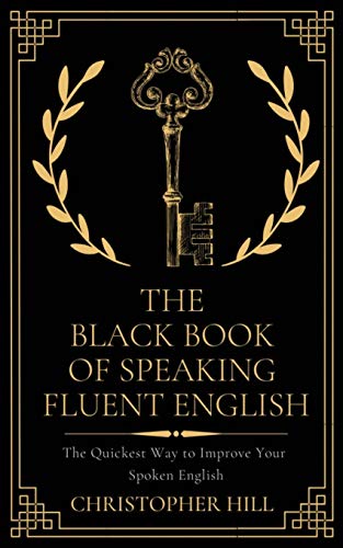 The Black Book of Speaking Fluent English: The Quickest Way to Improve Your Spoken English von Independently published