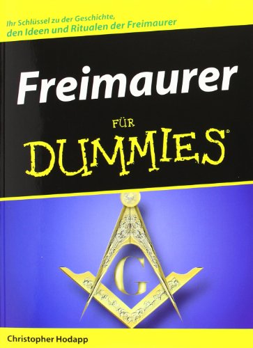 Freimaurer für Dummies: Ihr Schlüssel zu der Geschichte, den Ideen und Ritualen der Freimaurer