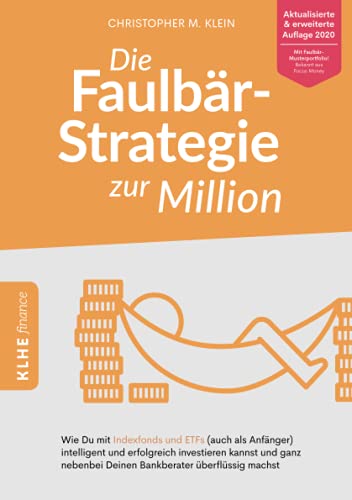 Die Faulbär-Strategie zur Million: Wie Du mit Indexfonds und ETFs (auch als Anfänger) intelligent und erfolgreich investieren kannst und ganz nebenbei von KLHE