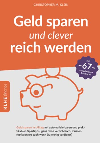 Geld sparen und clever reich werden: Geld sparen im Alltag mit automatisierbaren und praktikablen Spartipps, ganz ohne verzichten zu müssen (funktioniert auch, wenn Du wenig verdienst)!