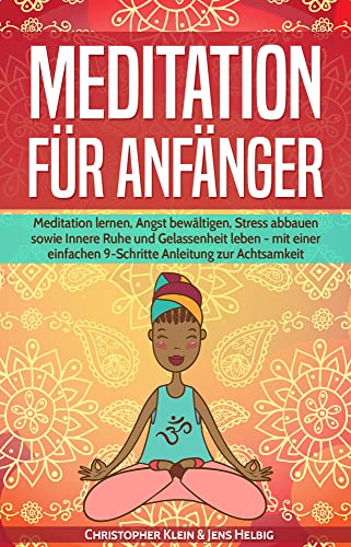 Meditation für Anfänger: Meditation lernen, Angst bewältigen, Stress abbauen sowie Innere Ruhe und Gelassenheit leben - mit einer einfachen 9-Schritte Anleitung für zur Achtsamkeit von KLHE