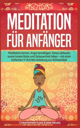 Meditation für Anfänger: Meditation lernen, Angst bewältigen, Stress abbauen sowie Innere Ruhe und Gelassenheit leben - mit einer einfachen 9-Schritte Anleitung für zur Achtsamkeit
