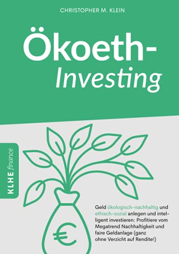 Ökoethinvesting: Geld ökologisch-nachhaltig und ethisch-sozial anlegen und intelligent investieren: Profitiere vom Megatrend Nachhaltigkeit und faire ... ohne Verzicht auf Rendite!) (KLHE finance) von KLHE