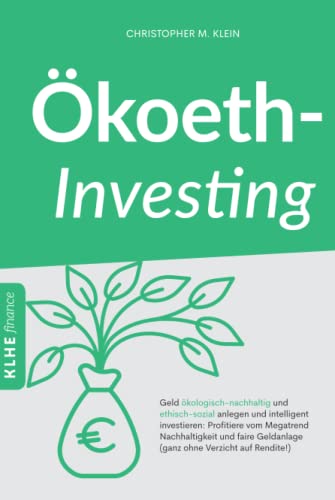 Ökoethinvesting: Geld ökologisch-nachhaltig und ethisch-sozial anlegen und intelligent investieren: Profitiere vom Megatrend Nachhaltigkeit und faire Geldanlage (ganz ohne Verzicht auf Rendite!)