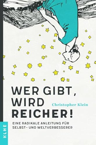 Wer gibt, wird reicher!: Eine radikale Anleitung für Selbst- und Weltverbesserer von KLHE