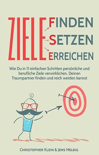 Ziele finden, Ziele setzen und Ziele erreichen: Wie Du in 11 einfachen Schritten persönliche und berufliche Ziele verwirklichen, Deinen Traumpartner finden und reich werden kannst von KLHE