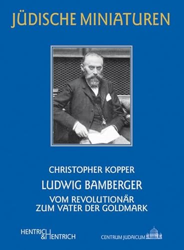 Ludwig Bamberger: Vom Revolutionär zum Vater der Goldmark (Jüdische Miniaturen: Herausgegeben von Hermann Simon)
