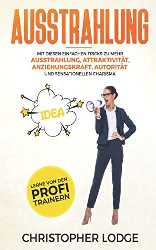 Ausstrahlung: Mit diesen Tricks und Tipps zu mehr Ausstrahlung Attraktivität Anziehungskraft Autorität und authentischem Charisma! So überzeugen Sie wirklich jeden! Inkl. Profi Strategien! von Independently published