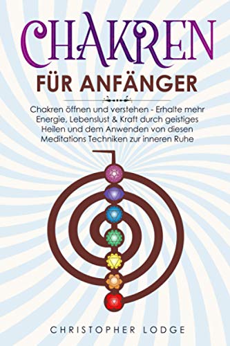Chakren für Anfänger: Chakren öffnen und verstehen - Erhalte mehr Energie, Lebenslust & Kraft von Independently published
