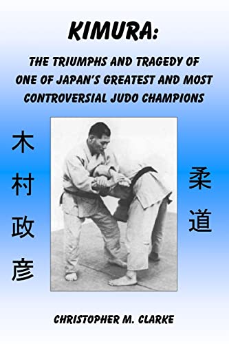 Kimura: The Triumphs and Tragedy of One of Judo's Greatest and Most Controversial Judo Champions von CREATESPACE