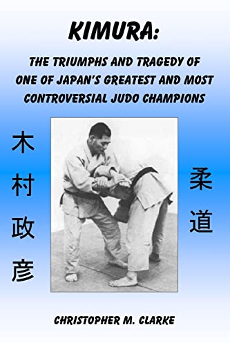 Kimura: The Triumphs and Tragedy of One of Judo's Greatest and Most Controversial Judo Champions