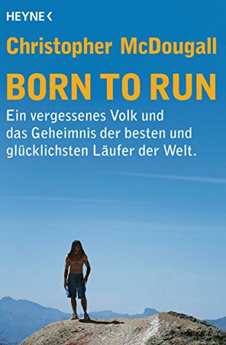 Born to Run: Ein vergessenes Volk und das Geheimnis der besten und glücklichsten Läufer der Welt von HEYNE