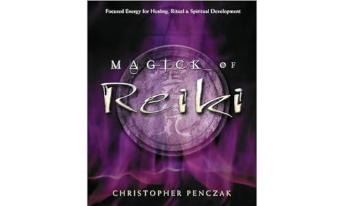 Magick Of Reiki: Focused Energy For Healing, Ritual, & Spiritual Development