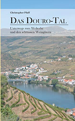 Das Douro-Tal: Unterwegs zum Welterbe und den schönsten Weingütern von Books on Demand